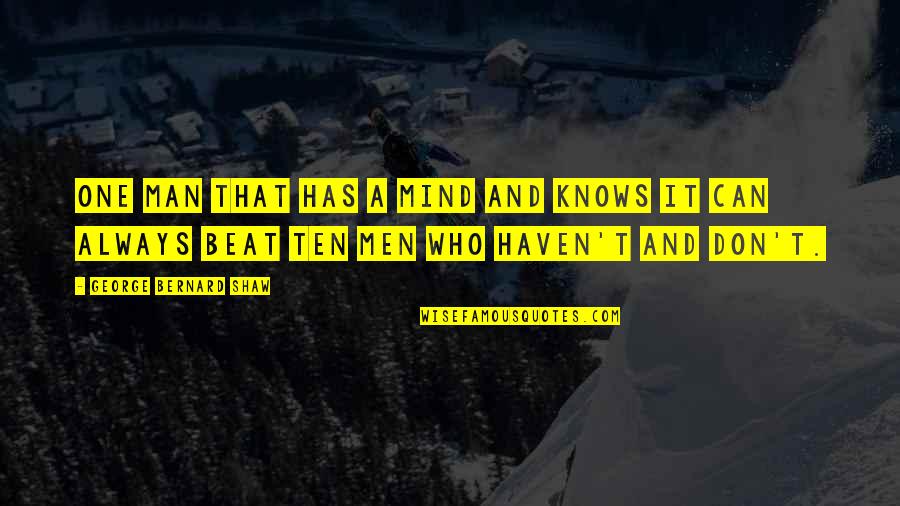 Man Who Knows Quotes By George Bernard Shaw: One man that has a mind and knows Man Who Knows Quotes By George Bernard Shaw: One man that has a mind and knows