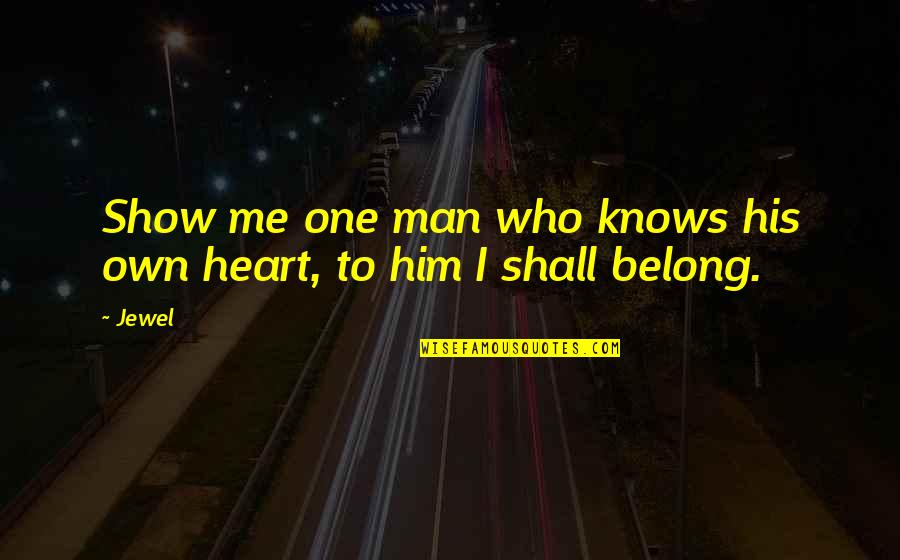 Man Who Knows Quotes By Jewel: Show me one man who knows his own