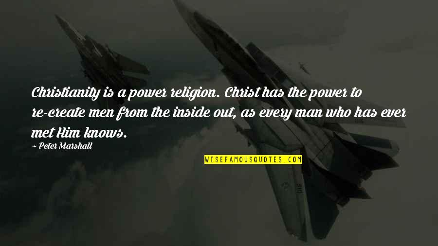 Man Who Knows Quotes By Peter Marshall: Christianity is a power religion. Christ has the Man Who Knows Quotes By Peter Marshall: Christianity is a power religion. Christ has the