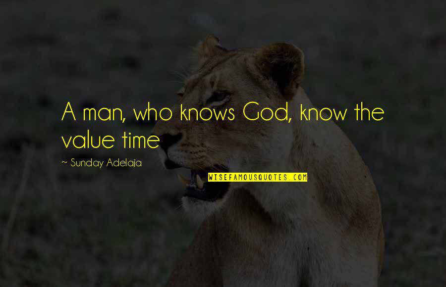 Man Who Knows Quotes By Sunday Adelaja: A man, who knows God, know the value Man Who Knows Quotes By Sunday Adelaja: A man, who knows God, know the value