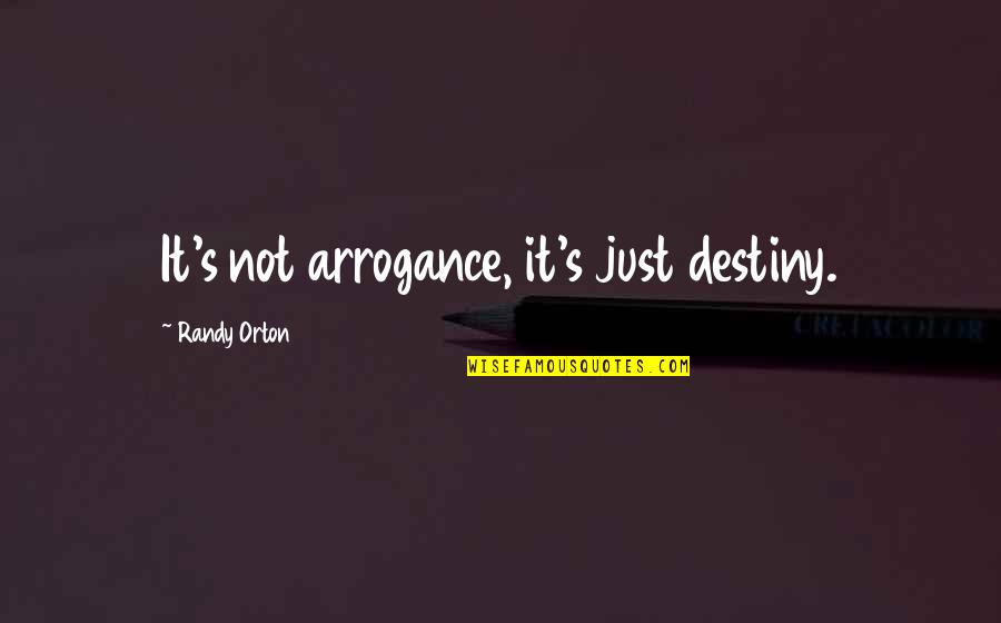 Man Who Lost Everything Quotes By Randy Orton: It's not arrogance, it's just destiny.
