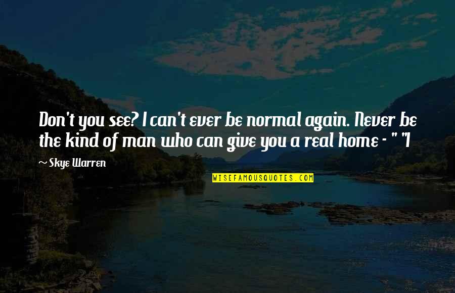 Man Who Quotes By Skye Warren: Don't you see? I can't ever be normal