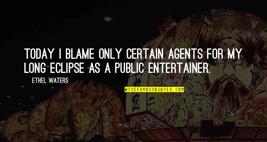 Man Whore Picture Quotes By Ethel Waters: Today I blame only certain agents for my