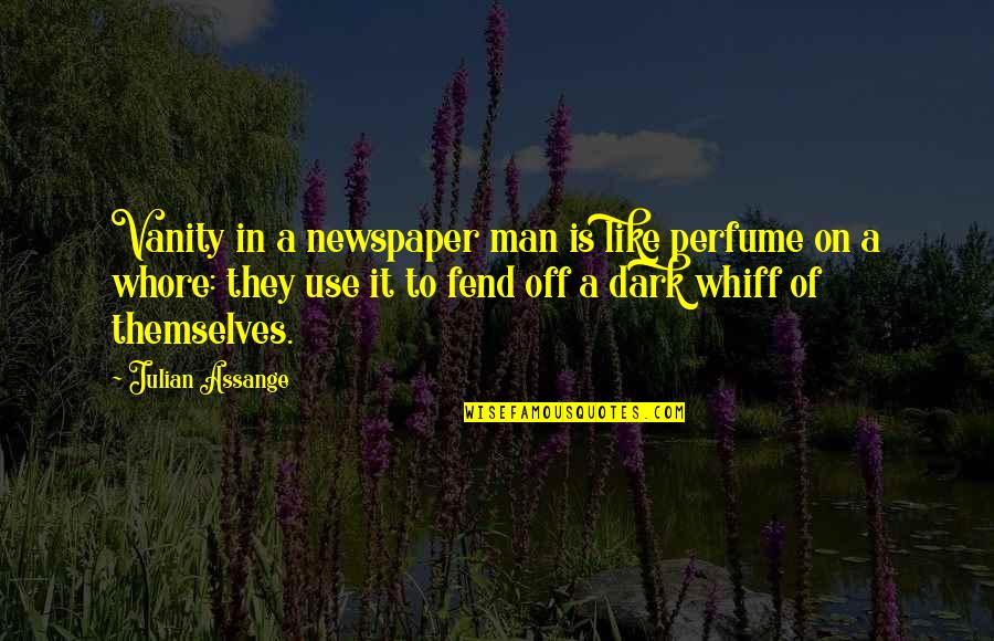 Man Whore Quotes By Julian Assange: Vanity in a newspaper man is like perfume