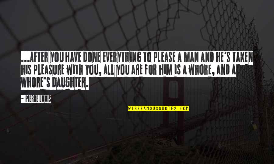 Man Whore Quotes By Pierre Louis: ...After you have done everything to please a