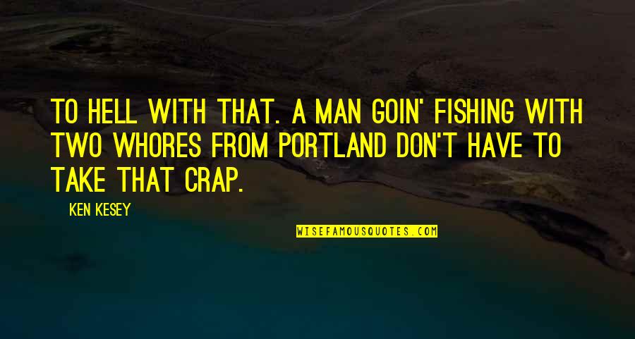 Man Whores Quotes By Ken Kesey: To hell with that. A man goin' fishing Man Whores Quotes By Ken Kesey: To hell with that. A man goin' fishing