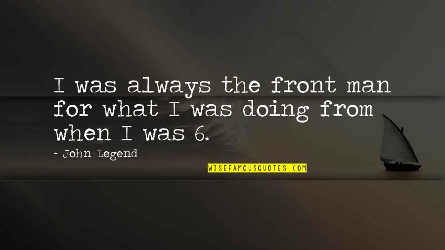 Man Whoring Quotes By John Legend: I was always the front man for what