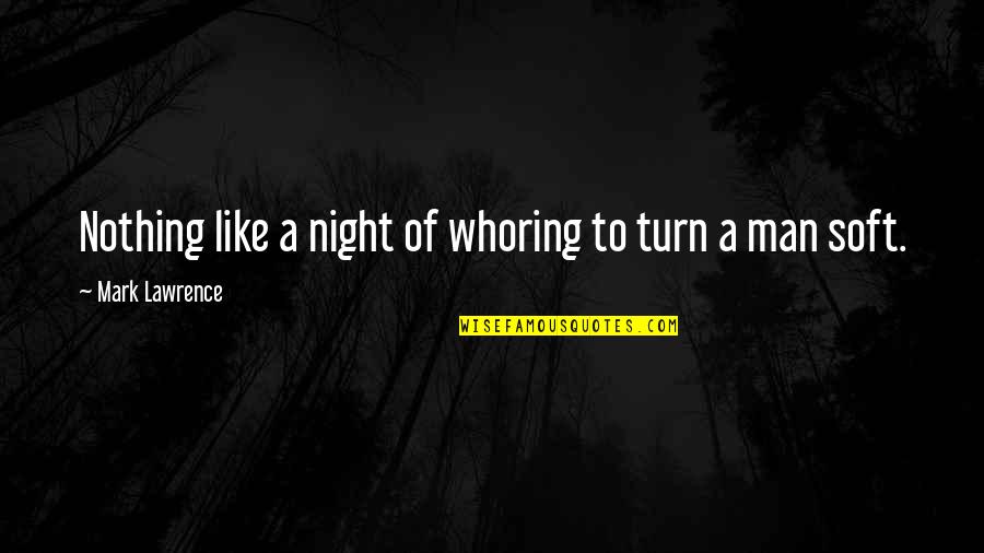 Man Whoring Quotes By Mark Lawrence: Nothing like a night of whoring to turn