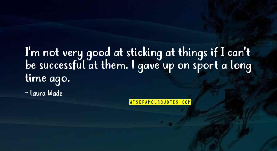 Man Whose Spouse Quotes By Laura Wade: I'm not very good at sticking at things