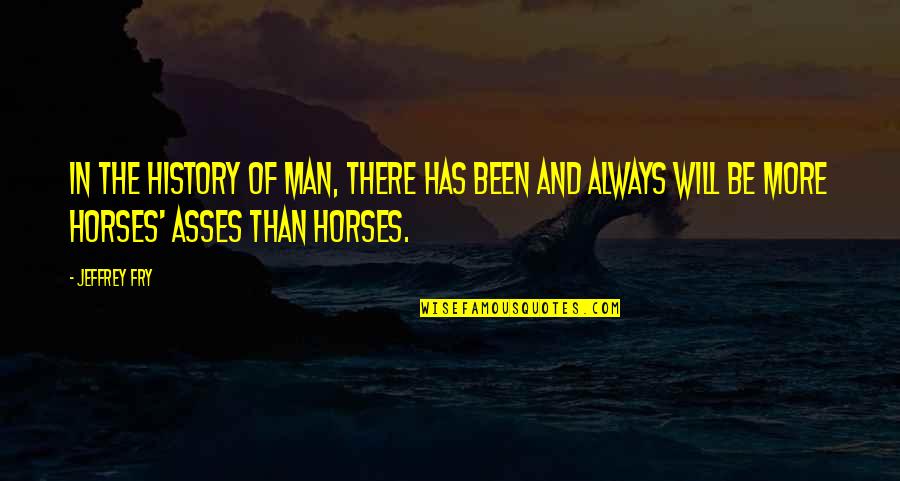 Man Will Always Be Man Quotes By Jeffrey Fry: In the history of man, there has been