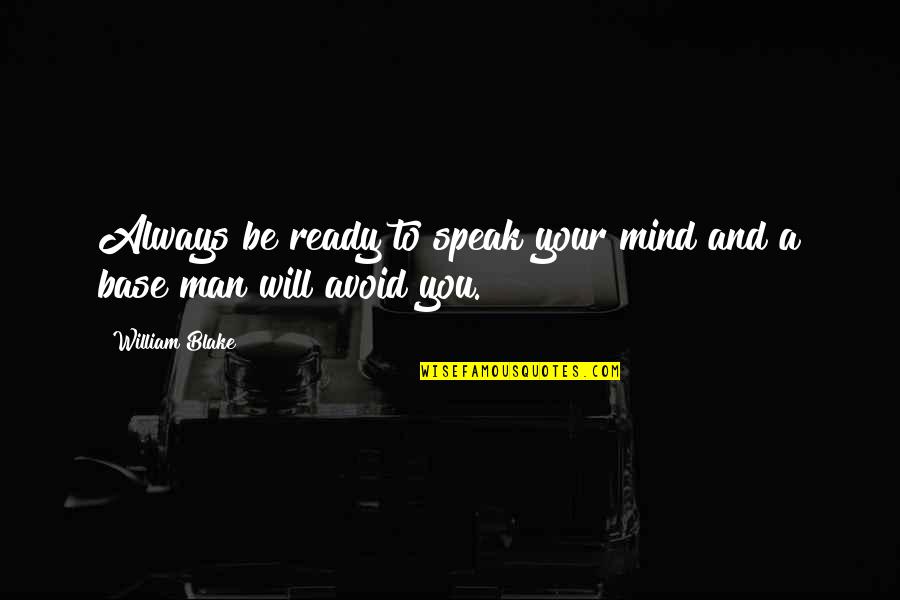 Man Will Always Be Man Quotes By William Blake: Always be ready to speak your mind and
