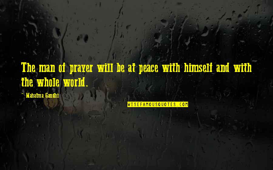 Man Will Be Man Quotes By Mahatma Gandhi: The man of prayer will be at peace