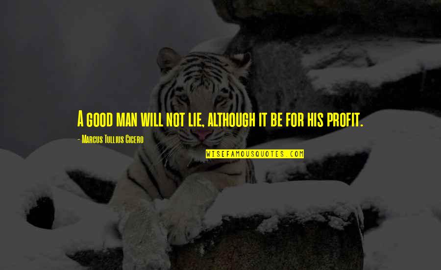 Man Will Be Man Quotes By Marcus Tullius Cicero: A good man will not lie, although it