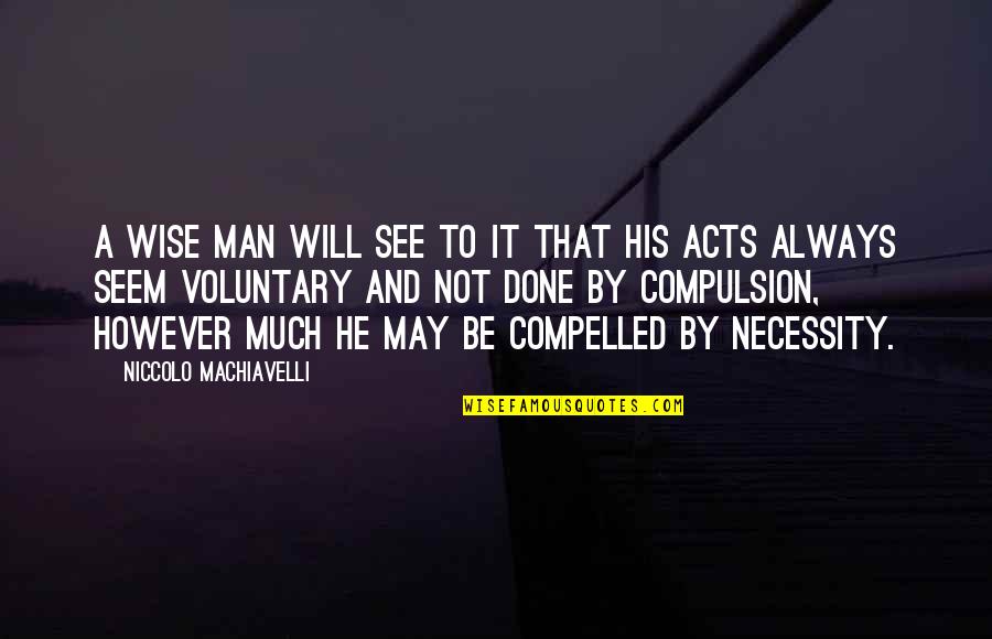 Man Will Be Man Quotes By Niccolo Machiavelli: A wise man will see to it that