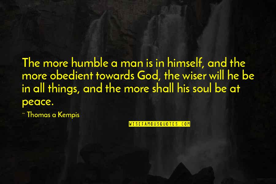 Man Will Be Man Quotes By Thomas A Kempis: The more humble a man is in himself,