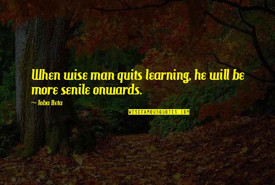 Man Will Be Man Quotes By Toba Beta: When wise man quits learning, he will be