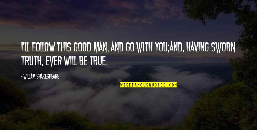 Man Will Be Man Quotes By William Shakespeare: I'll follow this good man, and go with