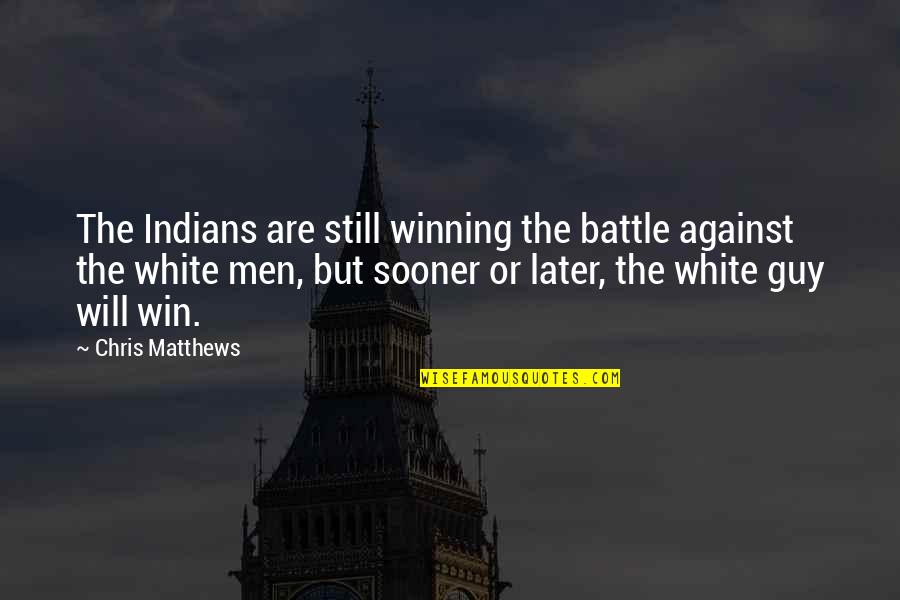 Man Win Quotes By Chris Matthews: The Indians are still winning the battle against Man Win Quotes By Chris Matthews: The Indians are still winning the battle against