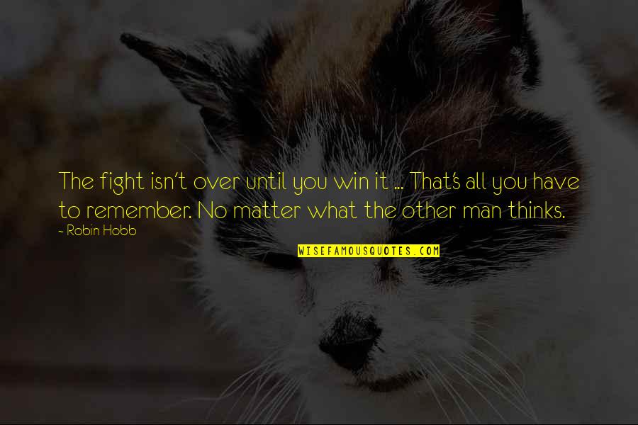 Man Win Quotes By Robin Hobb: The fight isn't over until you win it Man Win Quotes By Robin Hobb: The fight isn't over until you win it