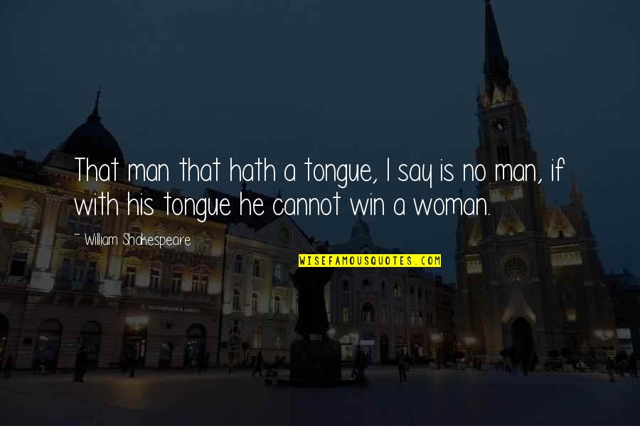 Man Win Quotes By William Shakespeare: That man that hath a tongue, I say Man Win Quotes By William Shakespeare: That man that hath a tongue, I say