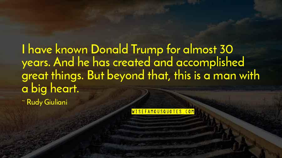 Man With A Big Heart Quotes By Rudy Giuliani: I have known Donald Trump for almost 30 Man With A Big Heart Quotes By Rudy Giuliani: I have known Donald Trump for almost 30