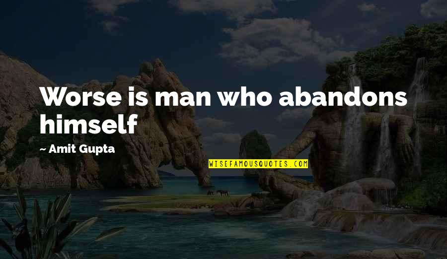 Man With Attitude Quotes By Amit Gupta: Worse is man who abandons himself Man With Attitude Quotes By Amit Gupta: Worse is man who abandons himself