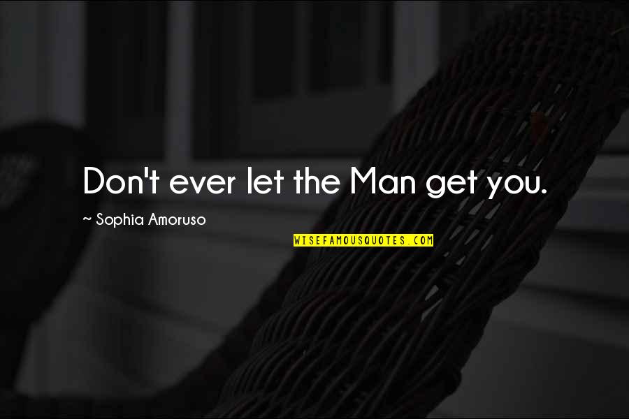 Man With Attitude Quotes By Sophia Amoruso: Don't ever let the Man get you.