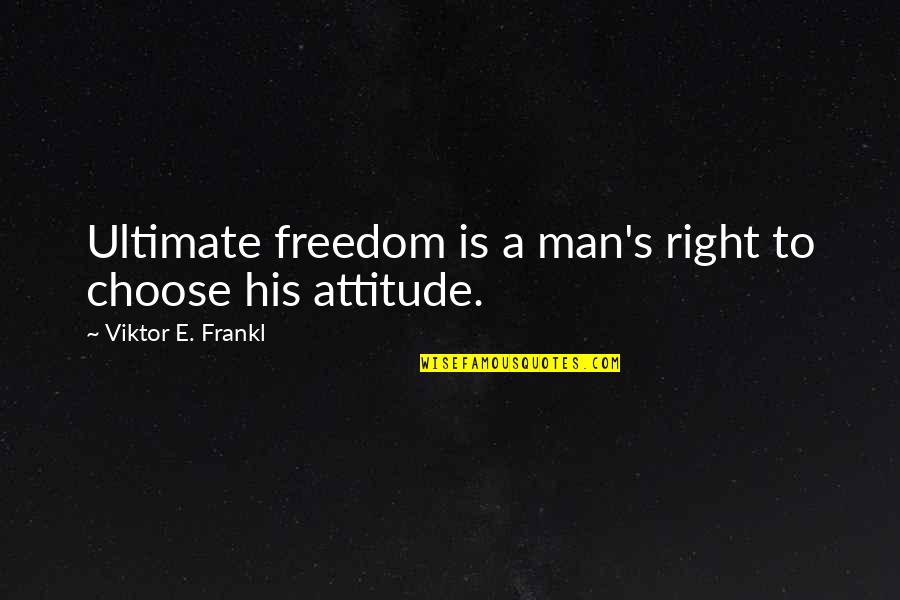 Man With Attitude Quotes By Viktor E. Frankl: Ultimate freedom is a man's right to choose