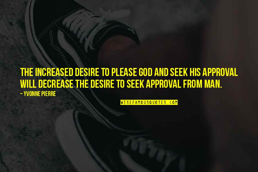 Man With Attitude Quotes By Yvonne Pierre: The increased desire to please God and seek