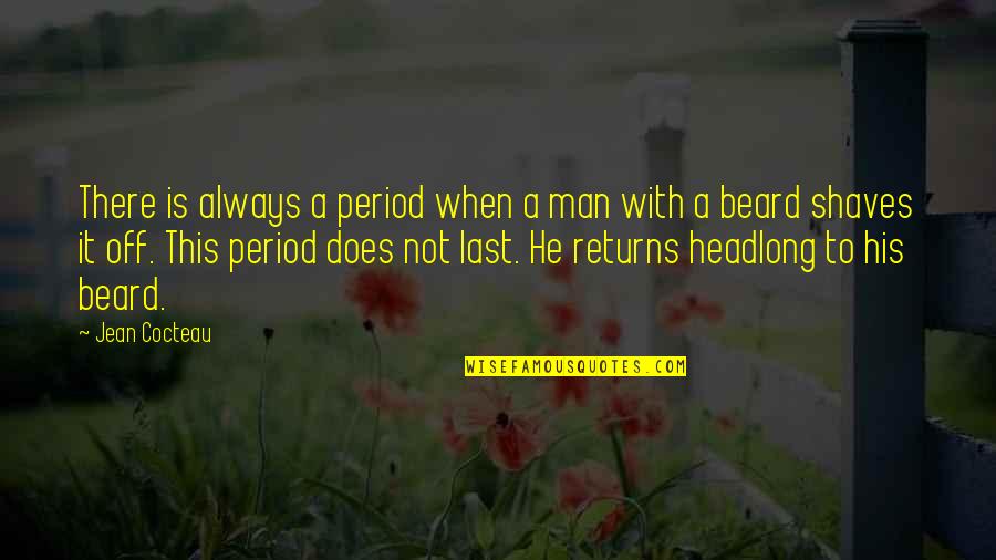 Man With Beard Quotes By Jean Cocteau: There is always a period when a man Man With Beard Quotes By Jean Cocteau: There is always a period when a man