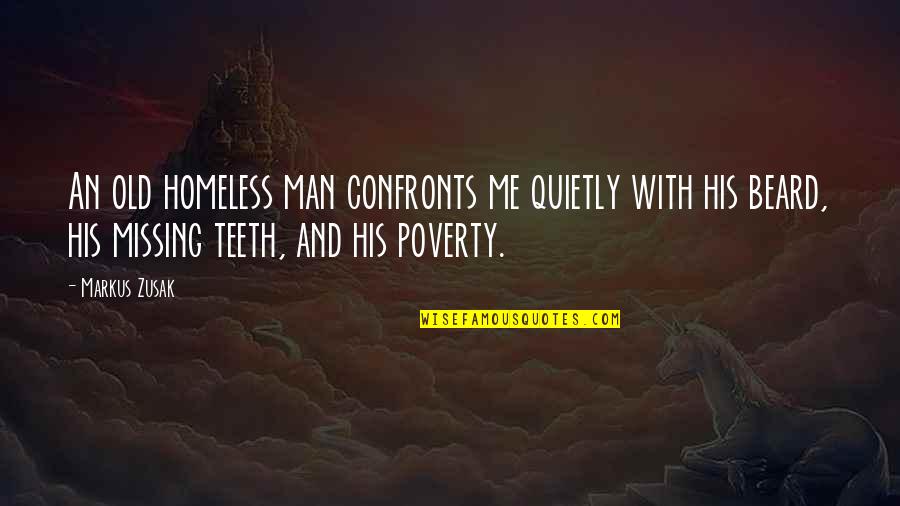 Man With Beard Quotes By Markus Zusak: An old homeless man confronts me quietly with Man With Beard Quotes By Markus Zusak: An old homeless man confronts me quietly with