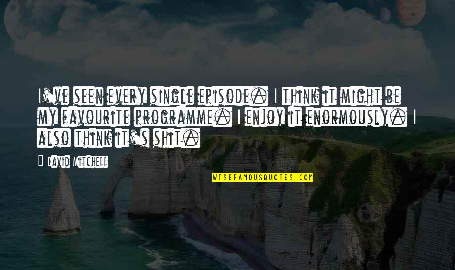 Man With Enormous Wings Quotes By David Mitchell: I've seen every single episode. I think it Man With Enormous Wings Quotes By David Mitchell: I've seen every single episode. I think it