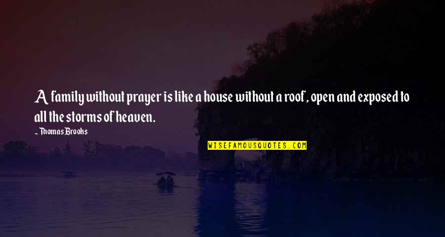 Man With Golden Heart Quotes By Thomas Brooks: A family without prayer is like a house Man With Golden Heart Quotes By Thomas Brooks: A family without prayer is like a house