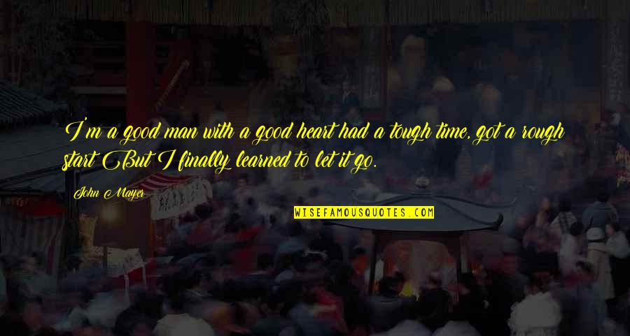 Man With Good Heart Quotes By John Mayer: I'm a good man with a good heart Man With Good Heart Quotes By John Mayer: I'm a good man with a good heart