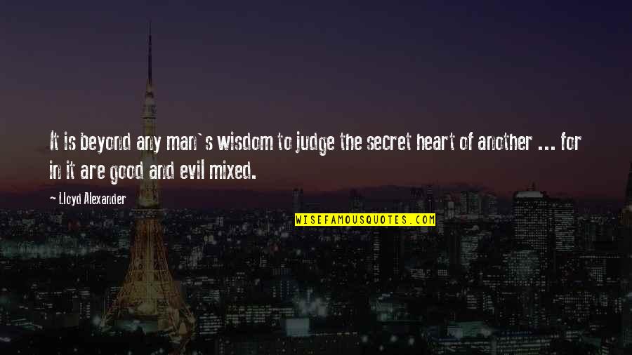 Man With Good Heart Quotes By Lloyd Alexander: It is beyond any man's wisdom to judge Man With Good Heart Quotes By Lloyd Alexander: It is beyond any man's wisdom to judge
