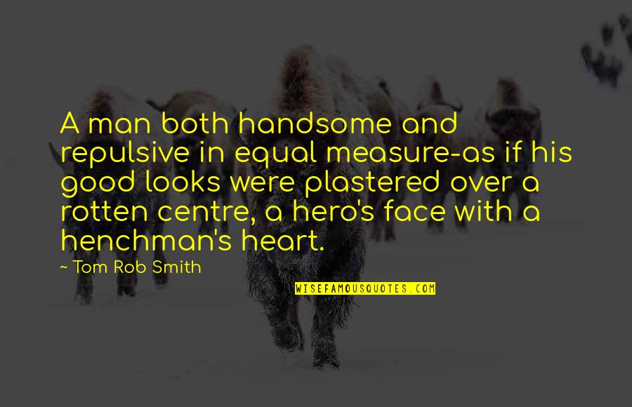 Man With Good Heart Quotes By Tom Rob Smith: A man both handsome and repulsive in equal Man With Good Heart Quotes By Tom Rob Smith: A man both handsome and repulsive in equal