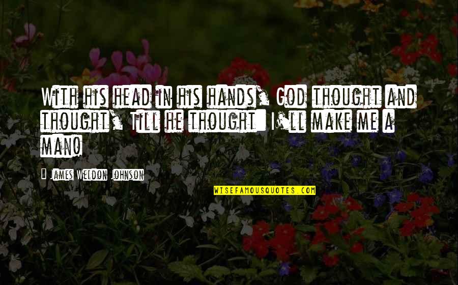 Man With Hands In Head Quotes By James Weldon Johnson: With his head in his hands, God thought Man With Hands In Head Quotes By James Weldon Johnson: With his head in his hands, God thought
