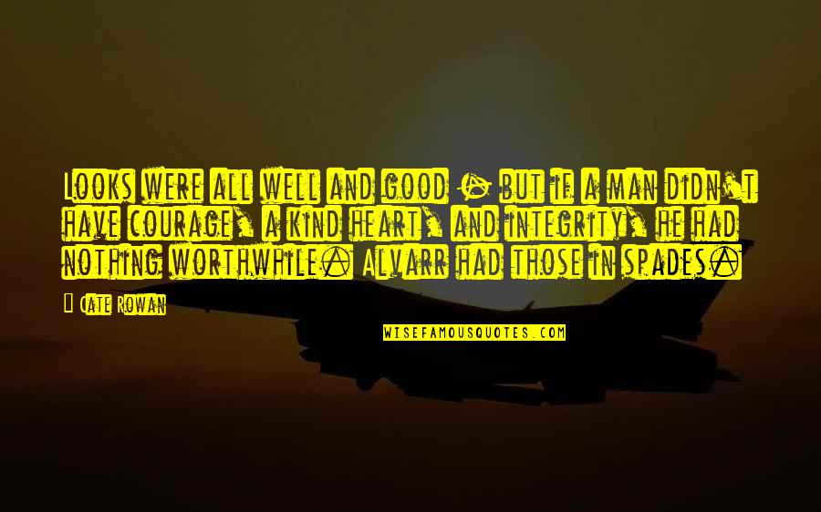 Man With Integrity Quotes By Cate Rowan: Looks were all well and good - but Man With Integrity Quotes By Cate Rowan: Looks were all well and good - but