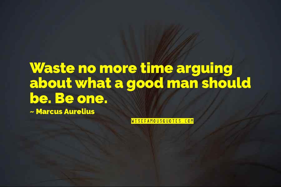 Man With Integrity Quotes By Marcus Aurelius: Waste no more time arguing about what a