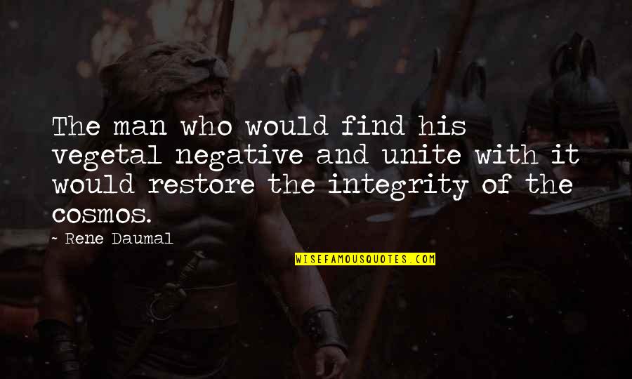 Man With Integrity Quotes By Rene Daumal: The man who would find his vegetal negative