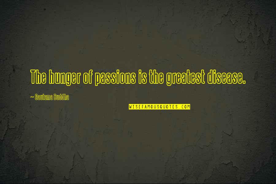 Man With Iron Fist Quotes By Gautama Buddha: The hunger of passions is the greatest disease. Man With Iron Fist Quotes By Gautama Buddha: The hunger of passions is the greatest disease.