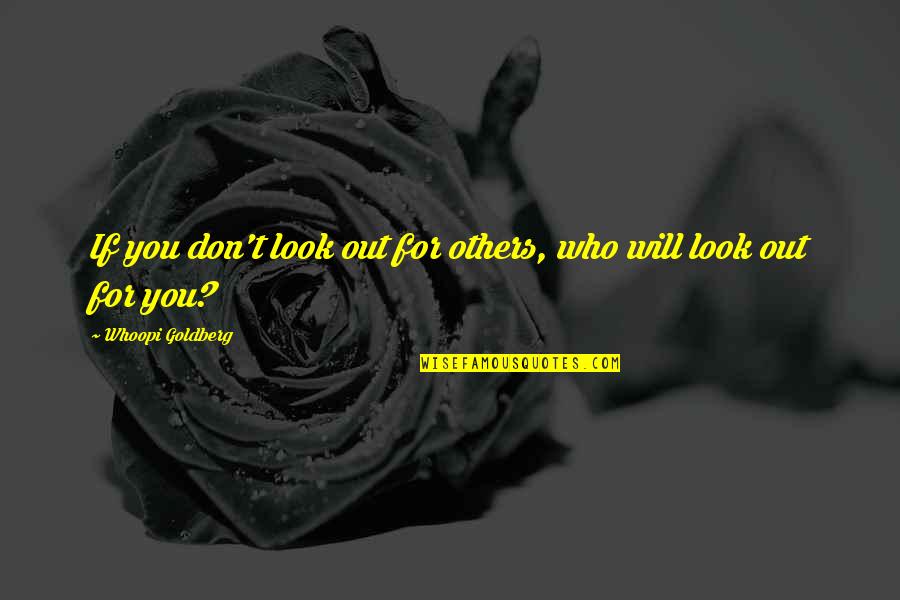 Man With Iron Fist Quotes By Whoopi Goldberg: If you don't look out for others, who Man With Iron Fist Quotes By Whoopi Goldberg: If you don't look out for others, who