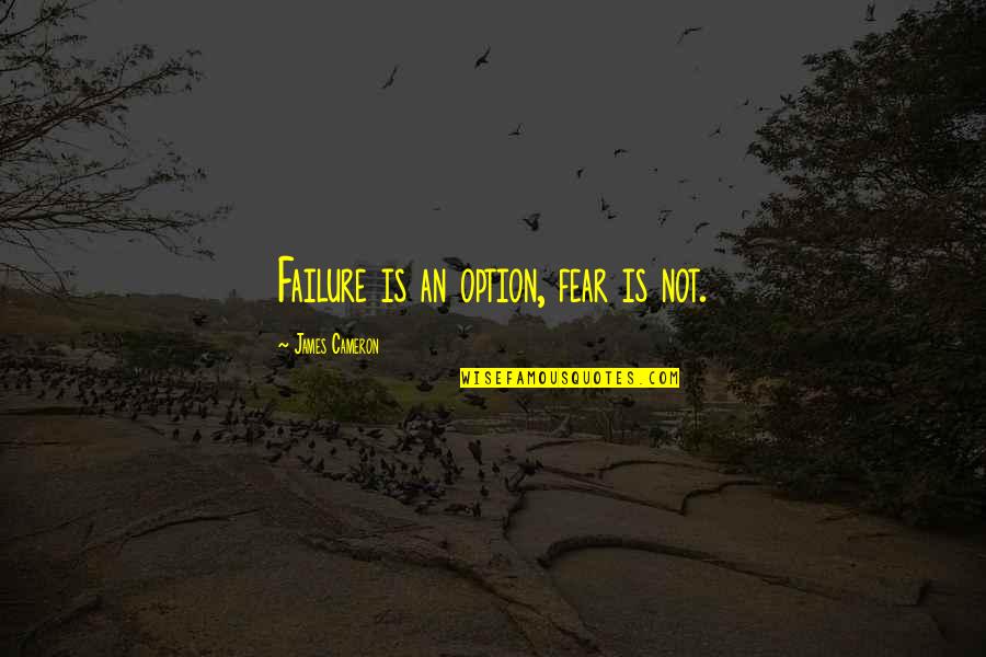 Man With Iron Fists Quotes By James Cameron: Failure is an option, fear is not. Man With Iron Fists Quotes By James Cameron: Failure is an option, fear is not.