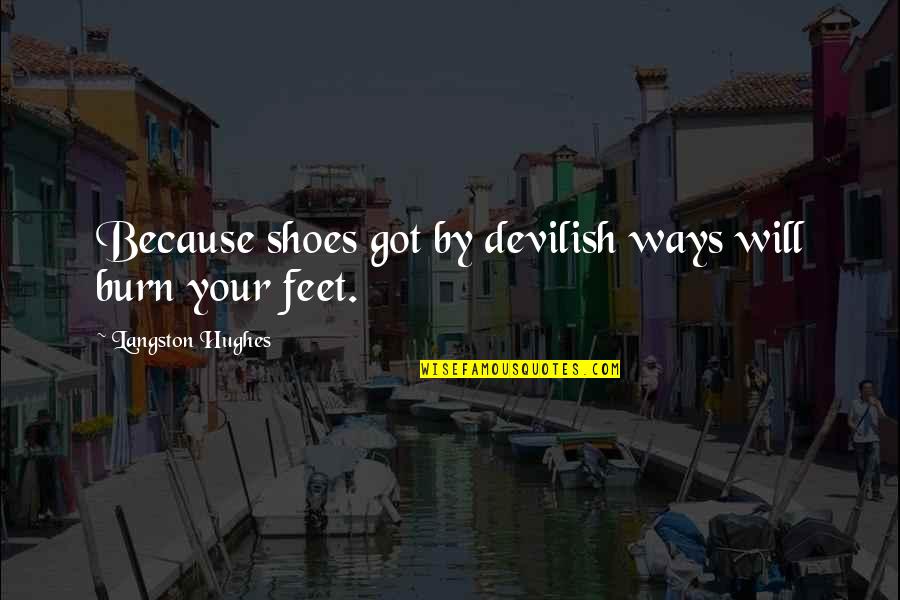 Man With Iron Fists Quotes By Langston Hughes: Because shoes got by devilish ways will burn Man With Iron Fists Quotes By Langston Hughes: Because shoes got by devilish ways will burn