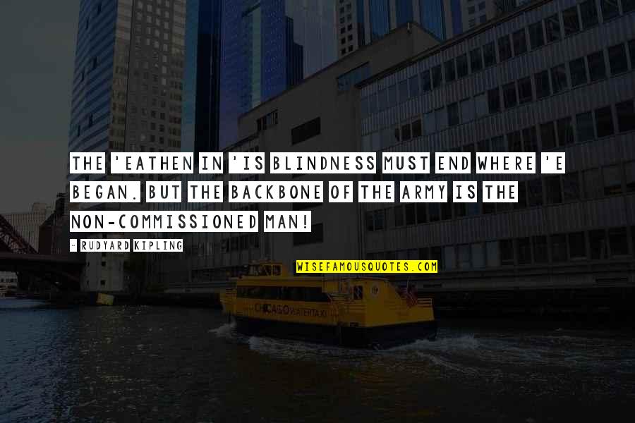 Man With No Backbone Quotes By Rudyard Kipling: The 'eathen in 'is blindness must end where Man With No Backbone Quotes By Rudyard Kipling: The 'eathen in 'is blindness must end where