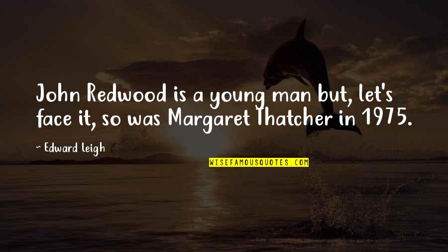 Man With No Face Quotes By Edward Leigh: John Redwood is a young man but, let's
