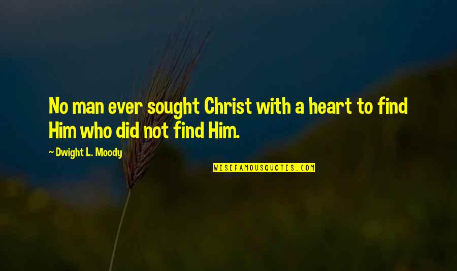 Man With No Heart Quotes By Dwight L. Moody: No man ever sought Christ with a heart Man With No Heart Quotes By Dwight L. Moody: No man ever sought Christ with a heart