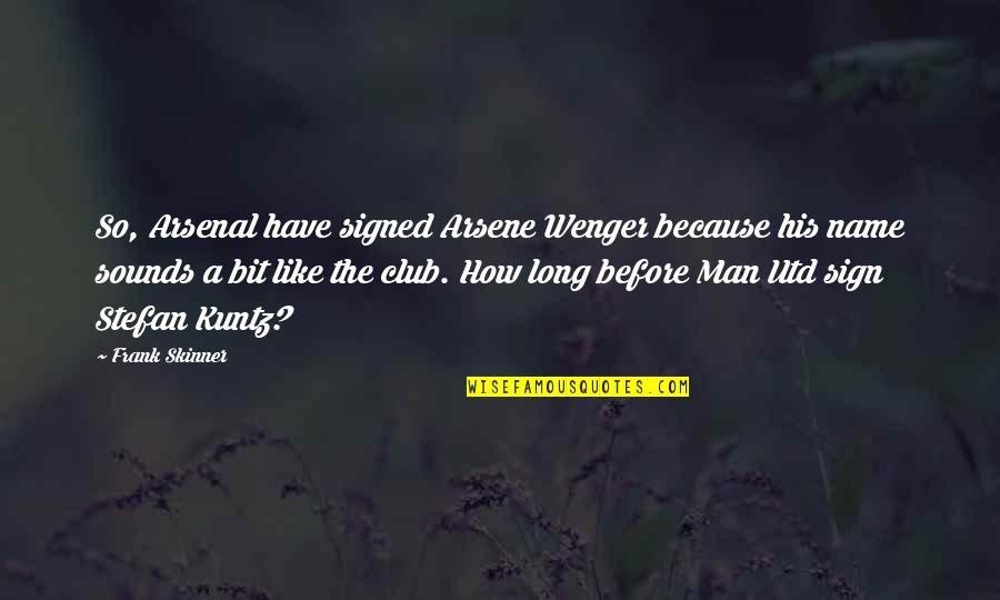 Man With No Name Quotes By Frank Skinner: So, Arsenal have signed Arsene Wenger because his