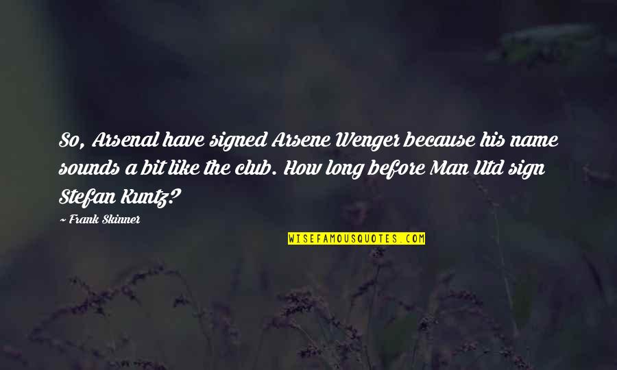 Man With No Name Quotes By Frank Skinner: So, Arsenal have signed Arsene Wenger because his Man With No Name Quotes By Frank Skinner: So, Arsenal have signed Arsene Wenger because his