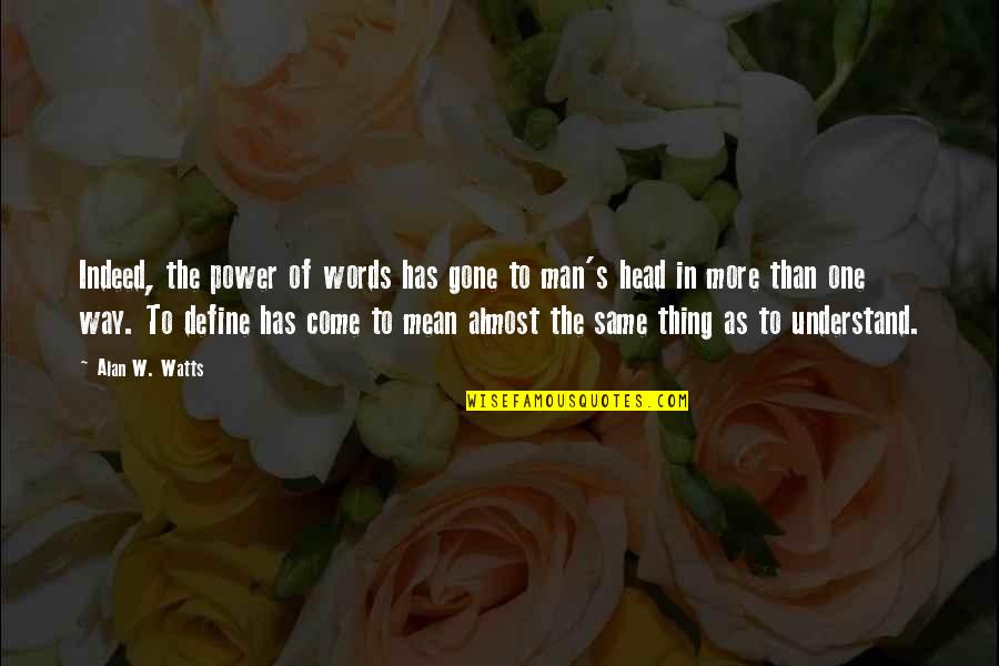 Man With No Words Quotes By Alan W. Watts: Indeed, the power of words has gone to